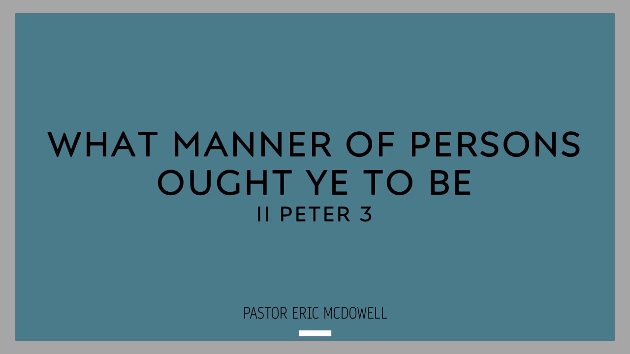 What Manner of Persons Ought Ye to Be – Pastor Eric McDowell