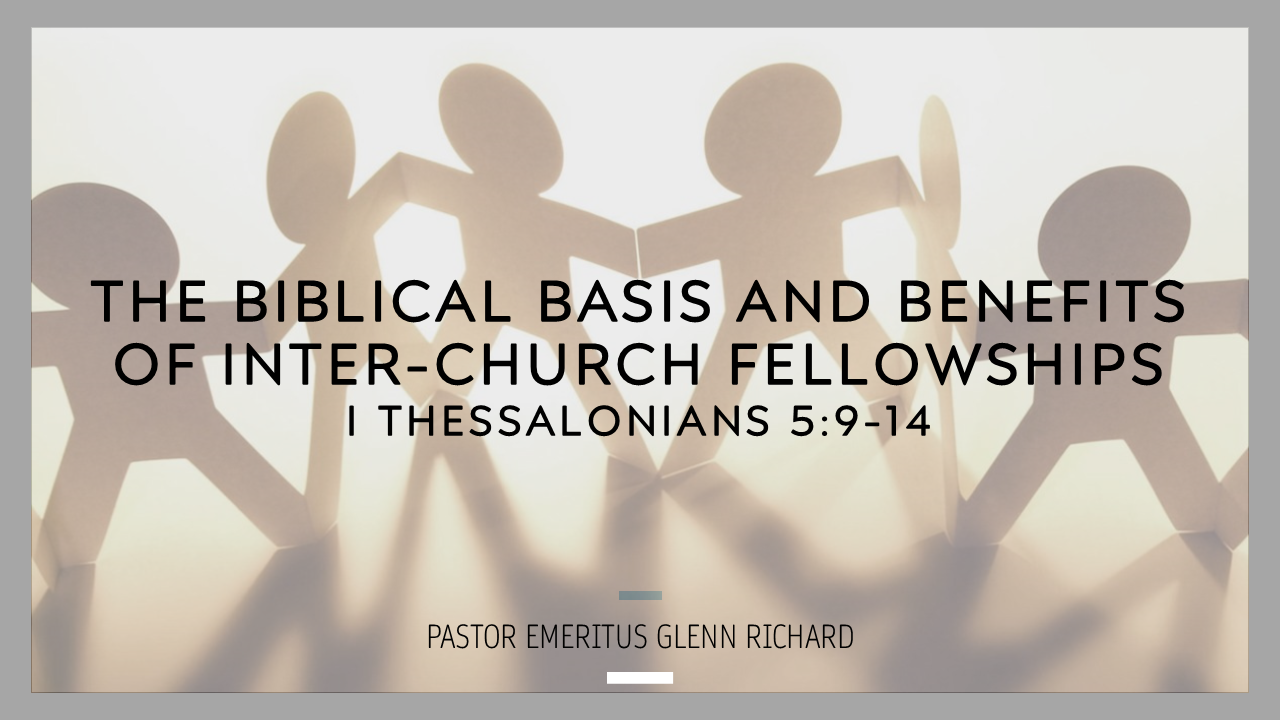 The Biblical Basis and Benefits of Inter-Church Fellowships – Pastor Emeritus Glenn Richard