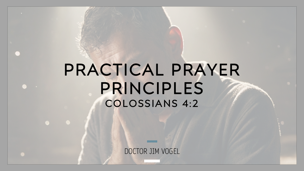 Practical Prayer Principles – Dr. Jim Vogel