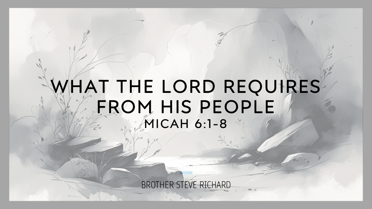 What the Lord Requires from His People – Brother Steve Richard